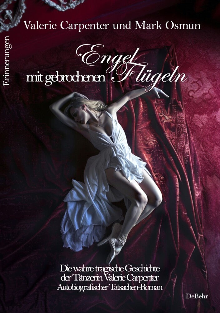 Engel mit gebrochenen Flügeln - Die wahre tragische Geschichte der Tänzerin Valerie Carpenter - Autobiografischer Tatsachen-Roman - Erinnerungen (Valerie Carpenter)