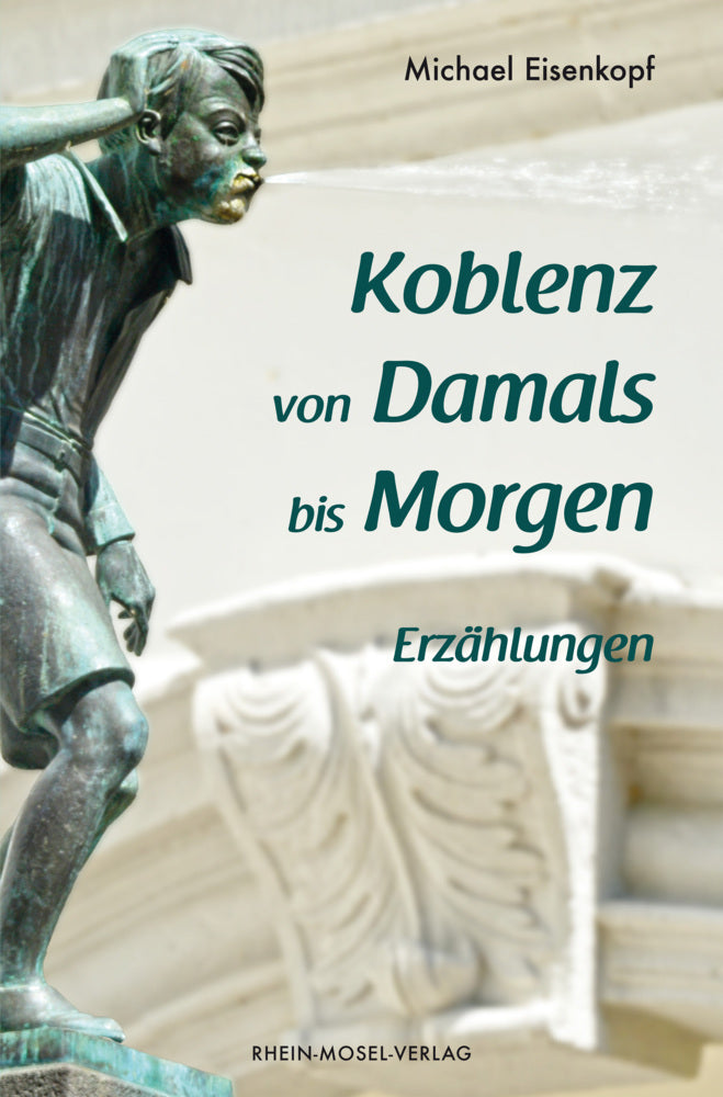 Koblenz von Damals bis Morgen (Michael Eisenkopf)