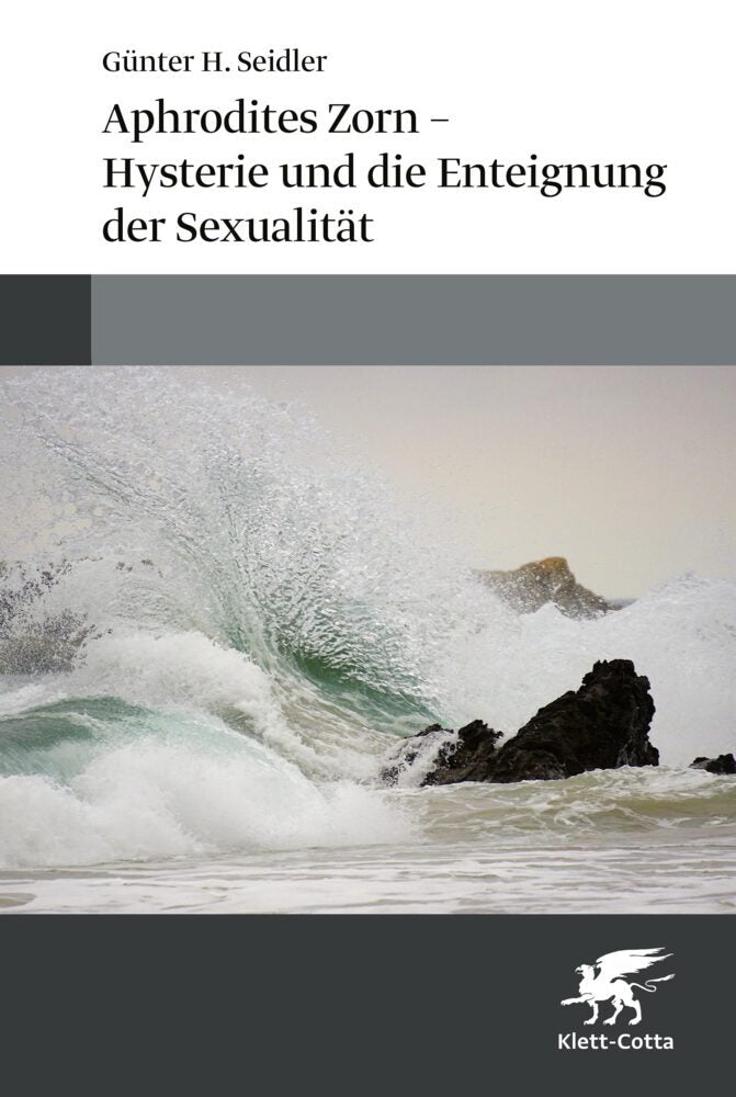 Aphrodites Zorn - Hysterie und die Enteignung der Sexualität (Günter H. Seidler)