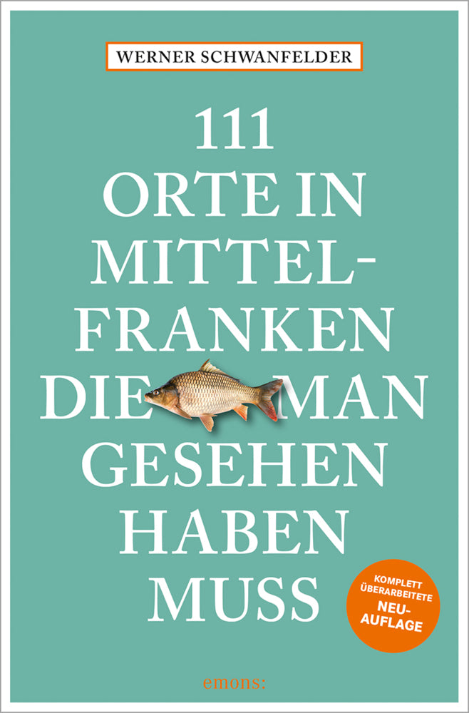 111 Orte in Mittelfranken, die man gesehen haben muss (Werner Schwanfelder)