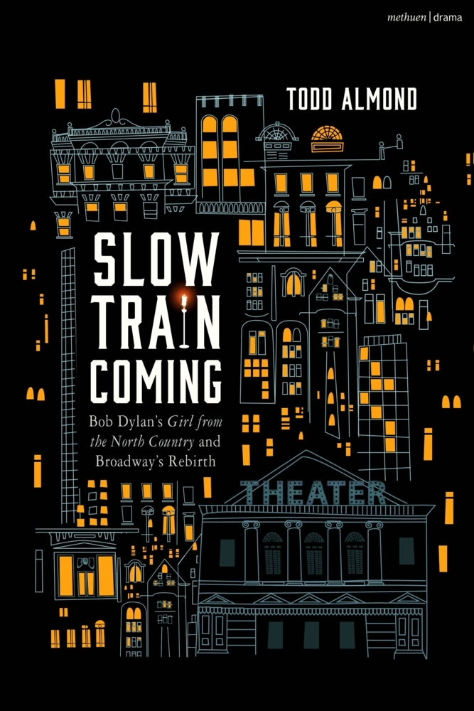 Slow Train Coming: Bob Dylan's Girl from the North Country and Broadway's Rebirth (Todd Almond)