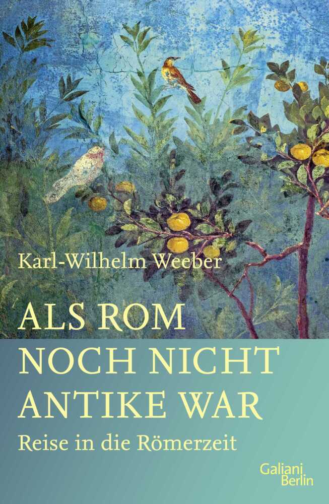Als Rom noch nicht Antike war (Karl-Wilhelm Weeber)