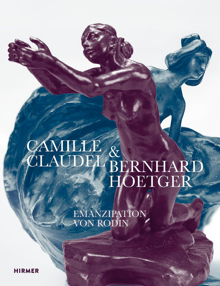 Camille Claudel und Bernhard Hoetger - Emanzipation von Rodin (Yvette Deseyve)