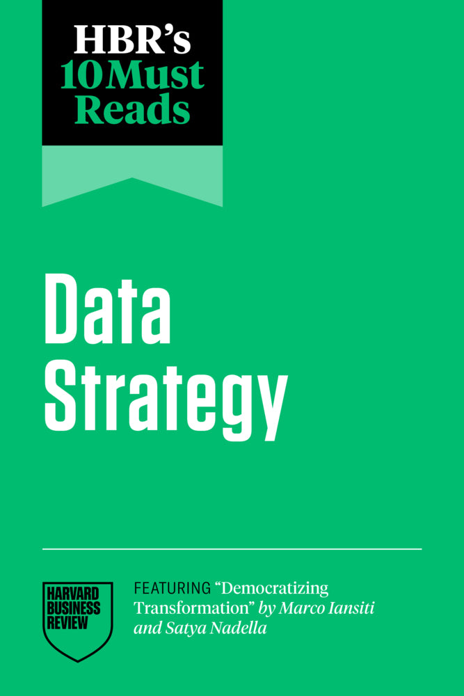 HBR's 10 Must Reads on Data Strategy (featuring "Democratizing Transformation" by Marco Iansiti and Satya Nadella) (Harvard Business Review)