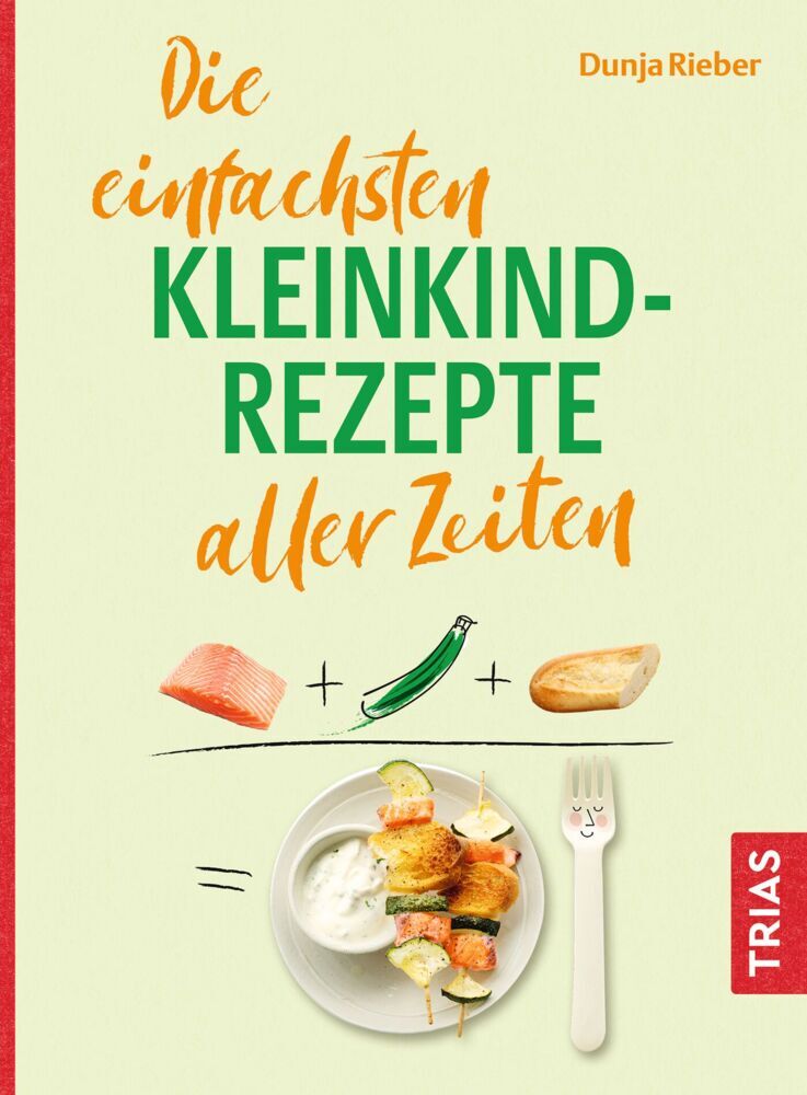 Die einfachsten Kleinkind-Rezepte aller Zeiten (Dunja Rieber)