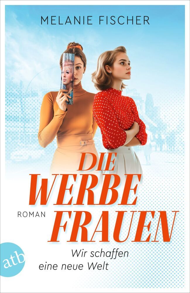 Die Werbefrauen - Wir schaffen eine neue Welt (Melanie Fischer)