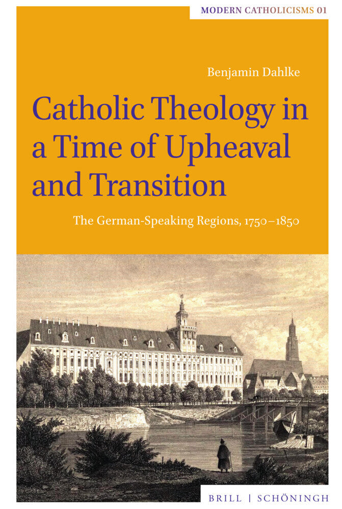 Catholic Theology in a Time of Upheaval and Transition (Benjamin Dahlke)