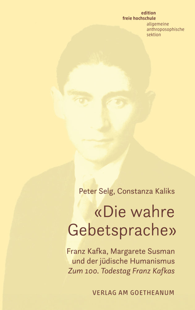 «Die wahre Gebetsprache» Franz Kafka, Margarete Susman und der jüdische Humanismus (Peter Selg)