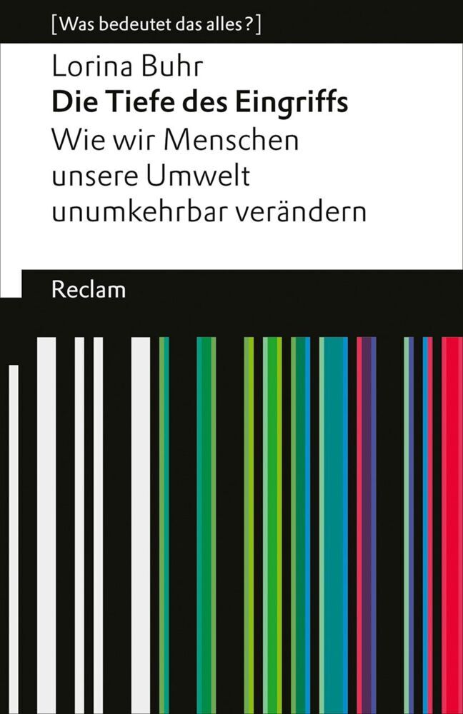 Die Tiefe des Eingriffs. Wie wir Menschen unsere Umwelt unumkehrbar verändern (Lorina Buhr)