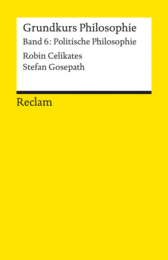 Grundkurs Philosophie. Band 6: Politische Philosophie (Robin Celikates)