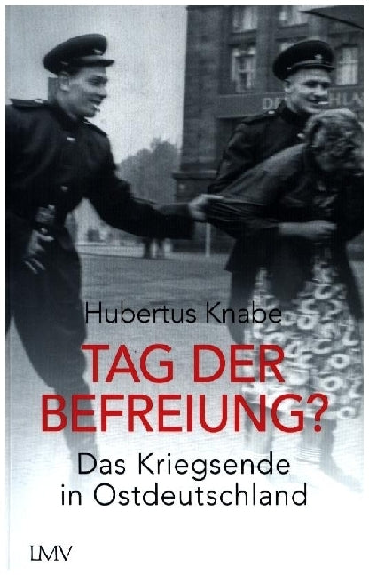 Tag der Befreiung? (Hubertus Knabe)