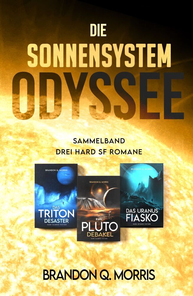 Die Sonnensystem Odyssee Das Triton-Desaster - Das Pluto-Debakel - Das Uranus-Fiasko (Brandon Q. Morris)