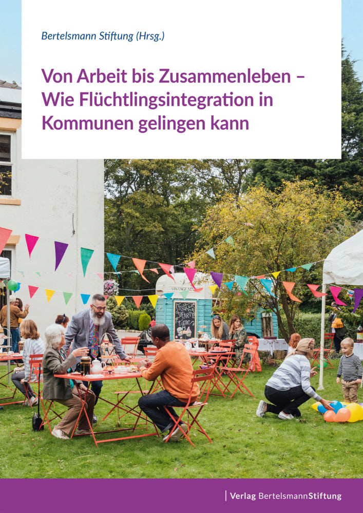 Von Arbeit bis Zusammenleben - Wie Flüchtlingsintegration in Kommunen gelingen kann (Bertelsmann Stiftung)