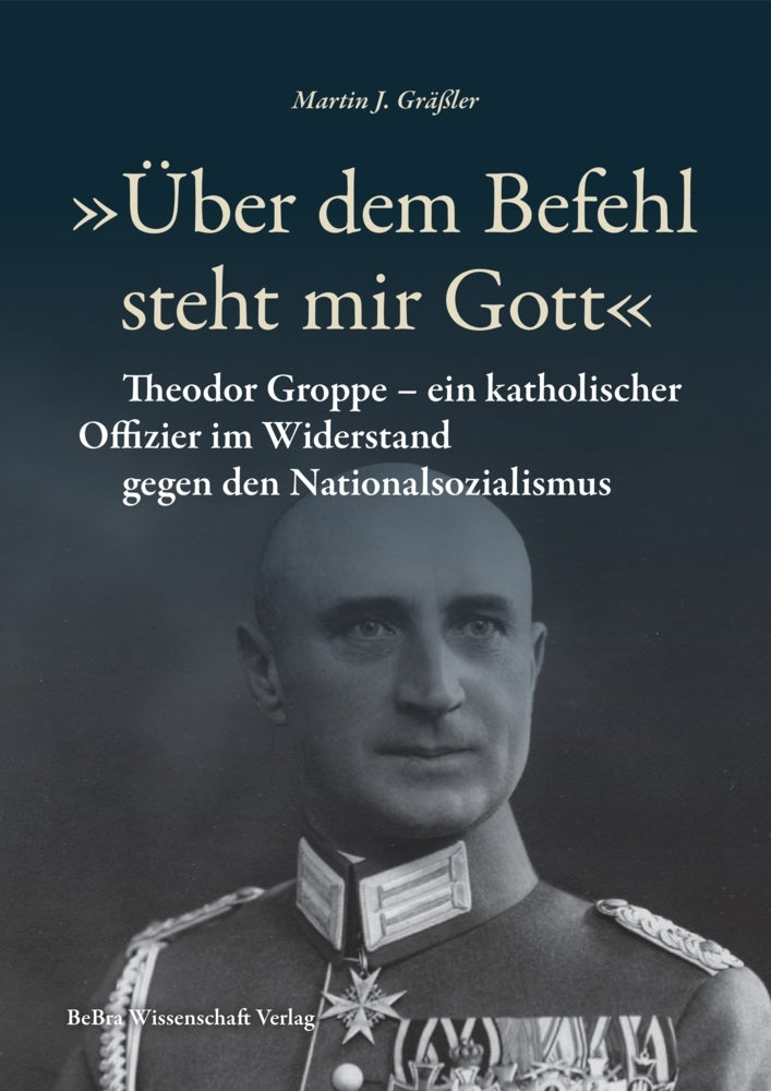 »Über dem Befehl steht mir Gott« (Martin J. Gräßler)
