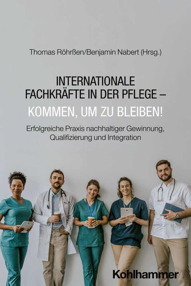Internationale Fachkräfte in der Pflege - Kommen, um zu bleiben! (Thomas Röhrßen)