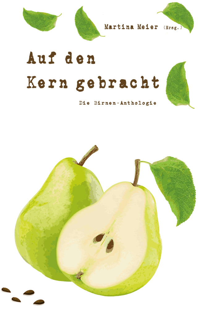 Auf den Kern gebracht - Die Birnen-Anthologie (Martina Meier)