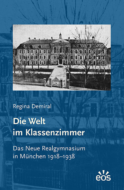 Die Welt im Klassenzimmer. Das Neue Realgymnasium in München 1918-1938 (Regina Demiral)