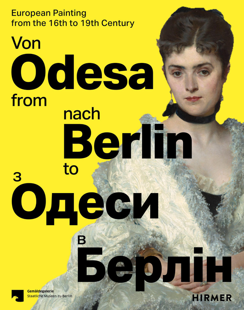 Von Odesa nach Berlin - From Odesa to Berlin - Europäische Malerei des 16. bis 19. Jahrhunderts - European Painting from the 16th to 19th Century (Dagmar Hirschfelder)