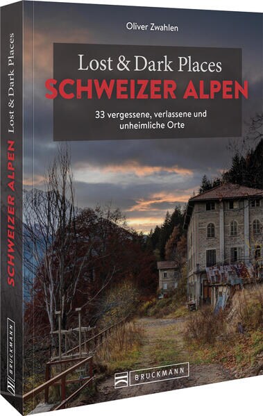 Bruckmann Lost & Dark Places Schweizer Alpen (Deutsch, 2023, Oliver Zwahlen)