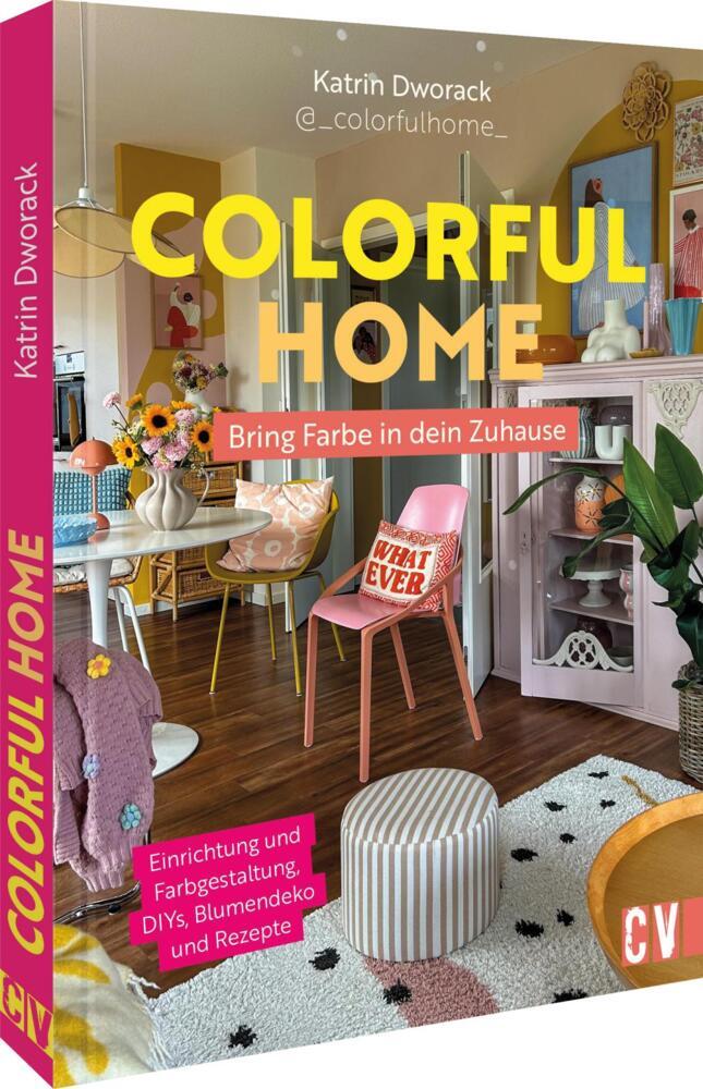Colorful Home: Bring Farbe in dein Zuhause (Katrin Dworack)