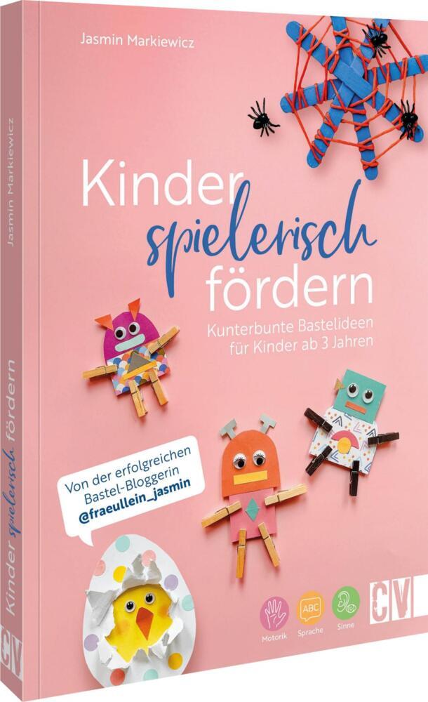 Kinder spielerisch fördern: KunterbunteBastelideen für Kinder ab 3 Jahren (Jasmin Markiewicz)