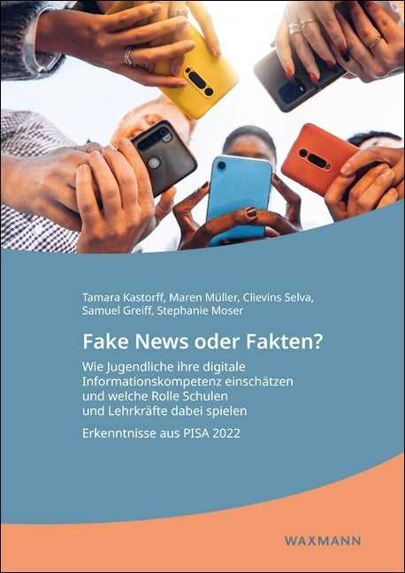 Fake News oder Fakten? Wie Jugendliche ihre digitale Informationskompetenz einschätzen und welche Rolle Schulen und Lehrkräfte dabei spielen (Tamara Kastorff)
