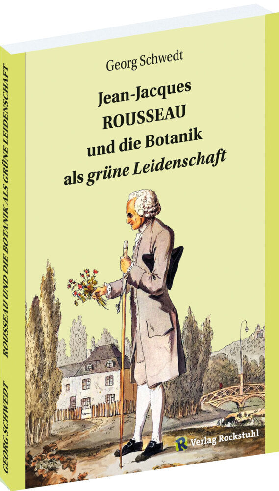 Jean-Jacques ROUSSEAU und die Botanik als grüne Leidenschaft (Georg Schwedt)