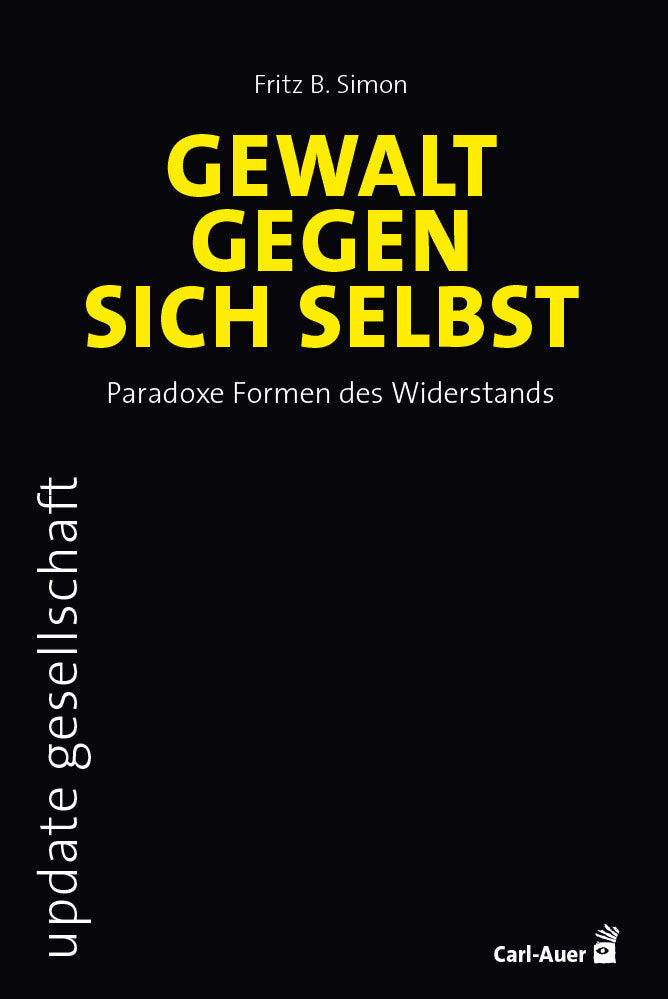 Gewalt gegen sich selbst - Paradoxe Formen des Widerstands (Fritz B. Simon)