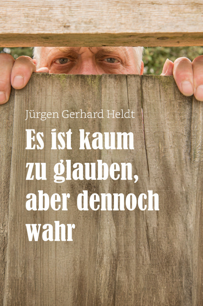 Es ist kaum zu glauben, aber dennoch wahr (Jürgen Gerhard Heldt)