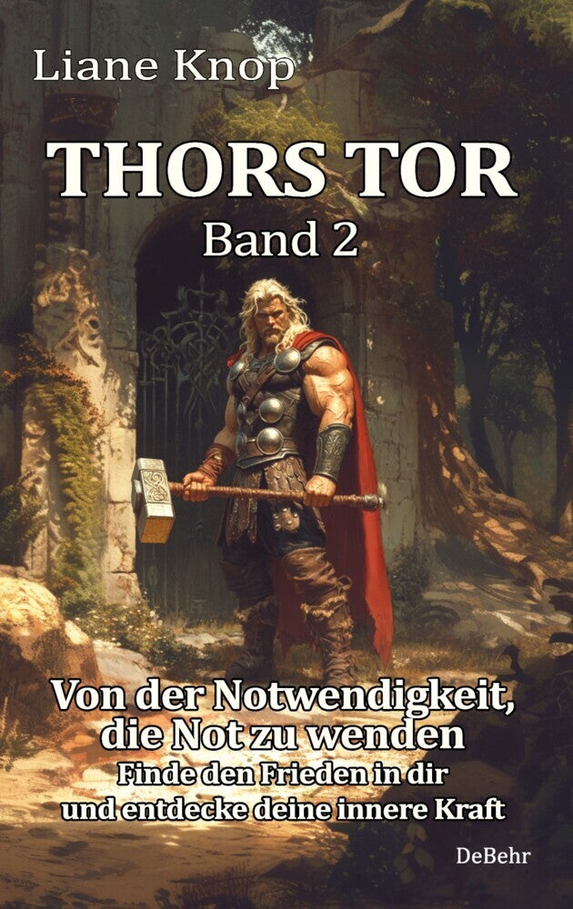 Thors Tor Band 2 - Von der Notwendigkeit, die Not zu wenden - Finde den Frieden in dir und entdecke deine innere Kraft (Liane Knop)