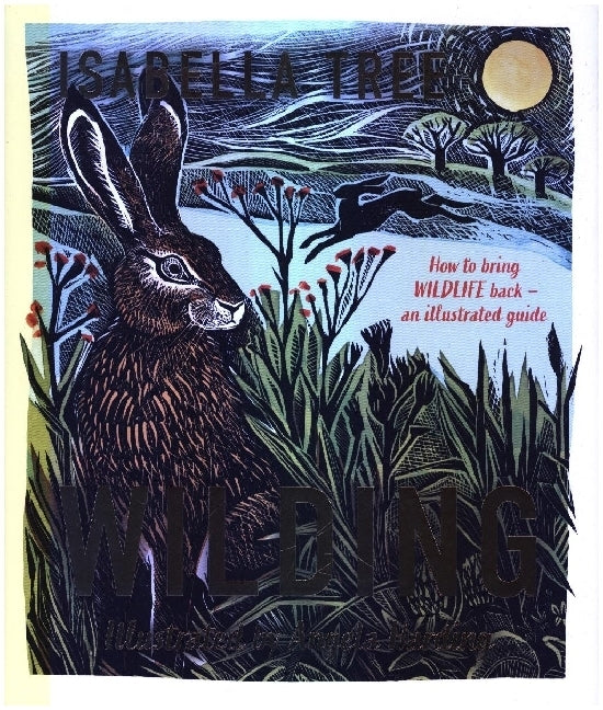 Wilding: How to Bring Wildlife Back - an Illustrated Guide (Isabella Tree)