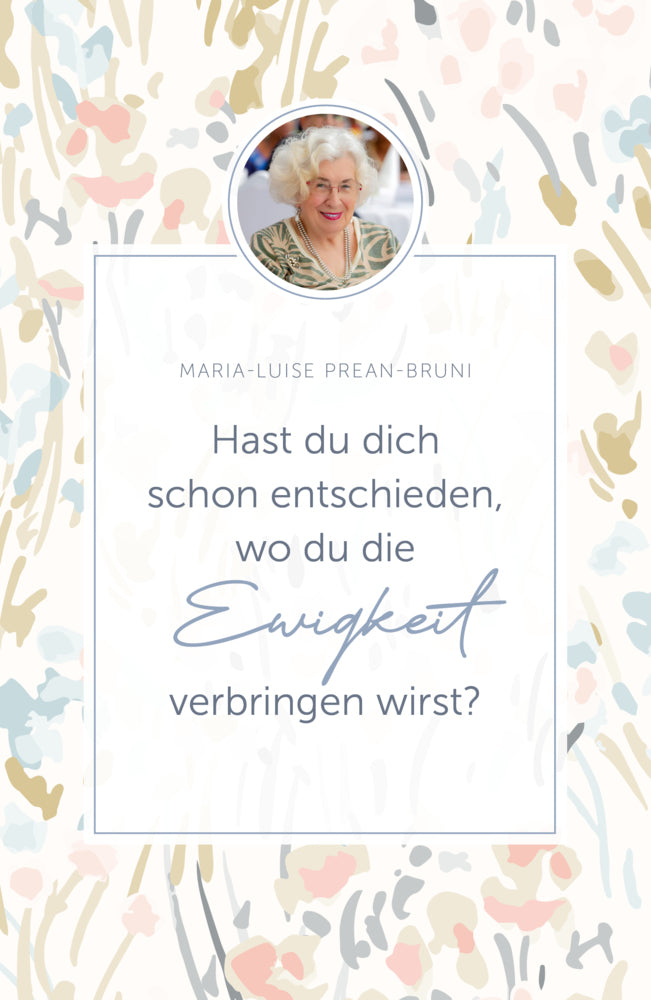 Hast du dich schon entschieden, wo du die Ewigkeit verbringen wirst? (Maria Luise Prean-Bruni)