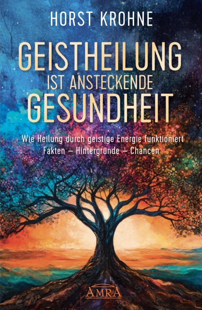 GEISTHEILUNG IST ANSTECKENDE GESUNDHEIT: Wie Heilung durch geistige Energie funktioniert (Horst Krohne)