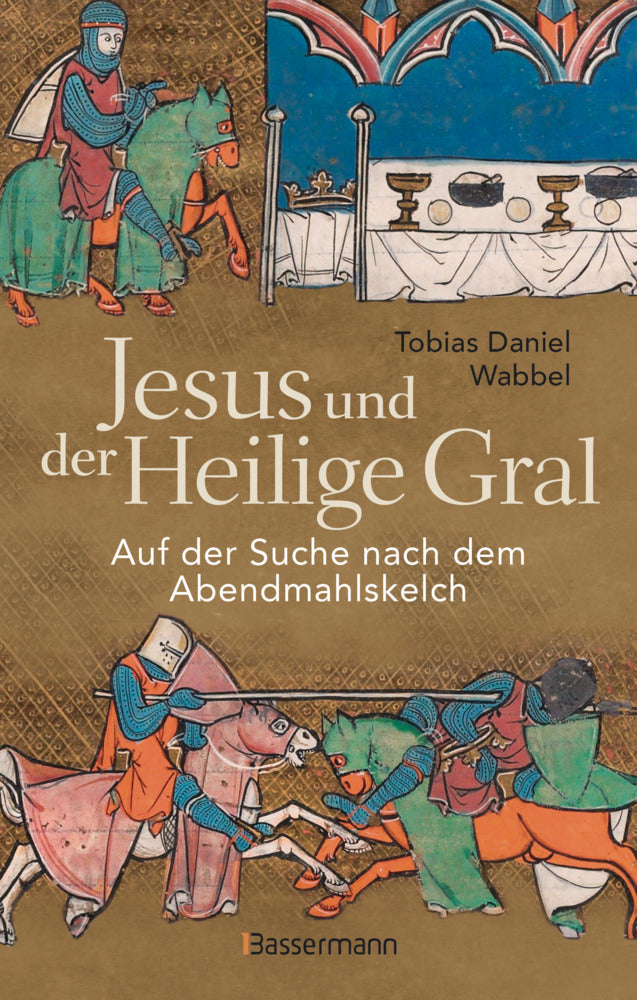 Jesus und der Heilige Gral. Auf der Suche nach dem Abendmahlskelch (Tobias Daniel Wabbel)