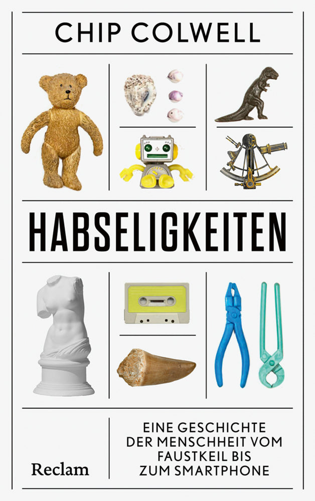 Habseligkeiten. Eine Geschichte der Menschheit vom Faustkeil bis zum Smartphone (Chip Colwell)