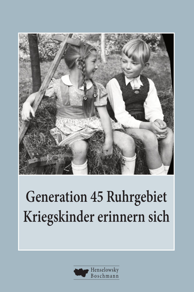Generation 45 Ruhrgebiet. Kriegskinder erinnern sich (Heike Biskup)