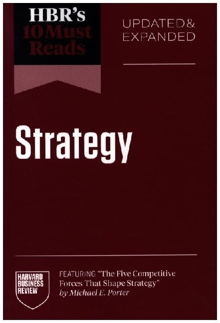 HBR's 10 Must Reads on Strategy, Updated and Expanded (featuring "The Five Competitive Forces That Shape Strategy" by Michael E. Porter) (Harvard Business Review)