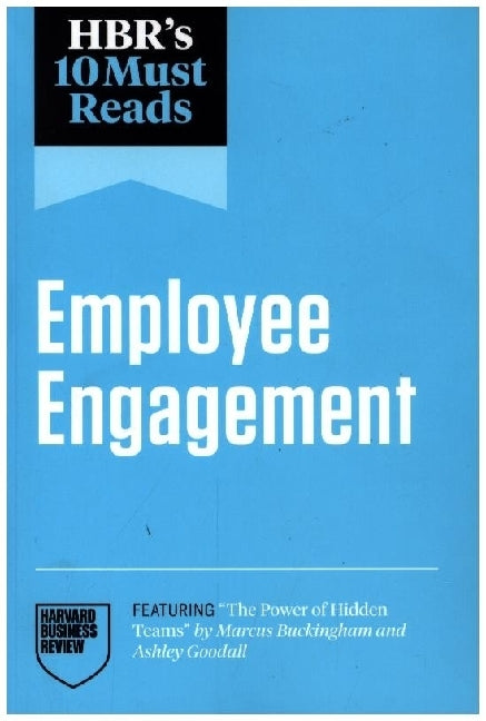 HBR's 10 Must Reads on Employee Engagement (featuring "The Power of Hidden Teams" by Marcus Buckingham and Ashley Goodall) (Harvard Business Review)