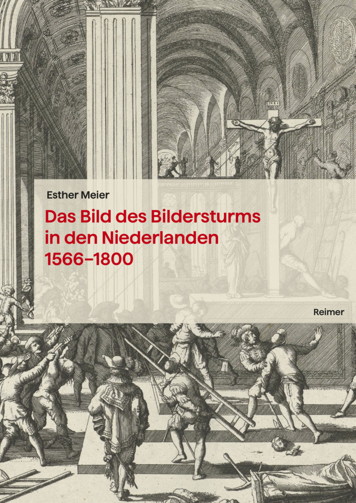 Das Bild des Bildersturms in den Niederlanden (1566-1800) (Esther Meier)