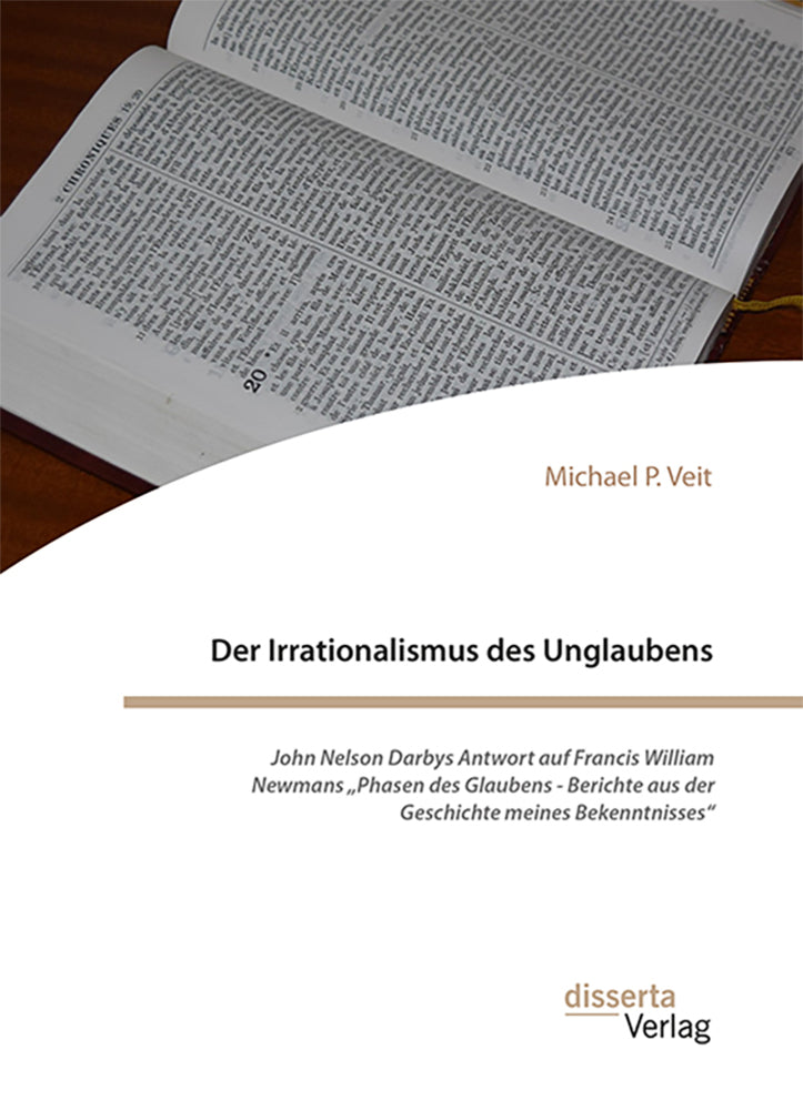 Der Irrationalismus des Unglaubens. John Nelson Darbys Antwort auf Francis William Newmans "Phasen des Glaubens - Berichte aus der Geschichte meines Bekenntnisses" (Michael P. Veit)