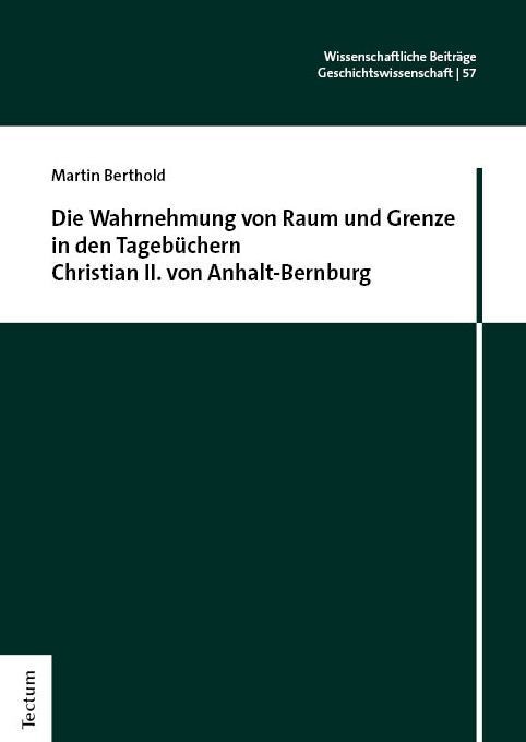 Die Wahrnehmung von Raum und Grenze in den Tagebüchern Christian II. von Anhalt-Bernburg (Martin Berthold)
