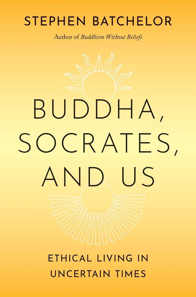 Buddha, Socrates, and Us (Stephen Batchelor)
