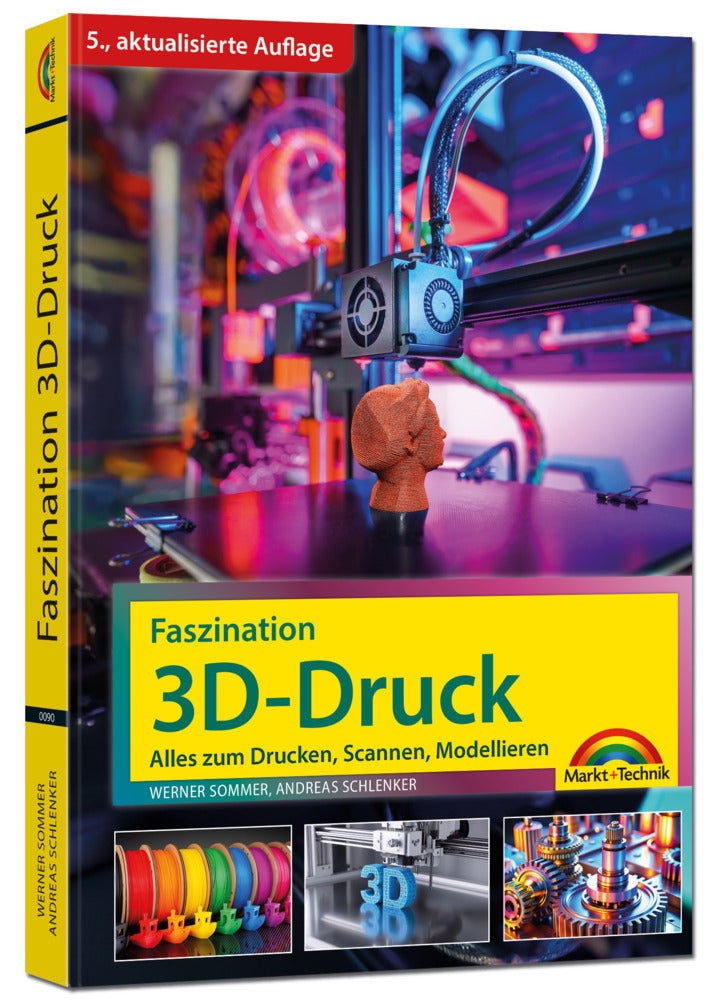 Faszination 3D Druck - 5., aktualisierte Auflage - Alles zum Drucken, Scannen, Modellieren (Werner Sommer)