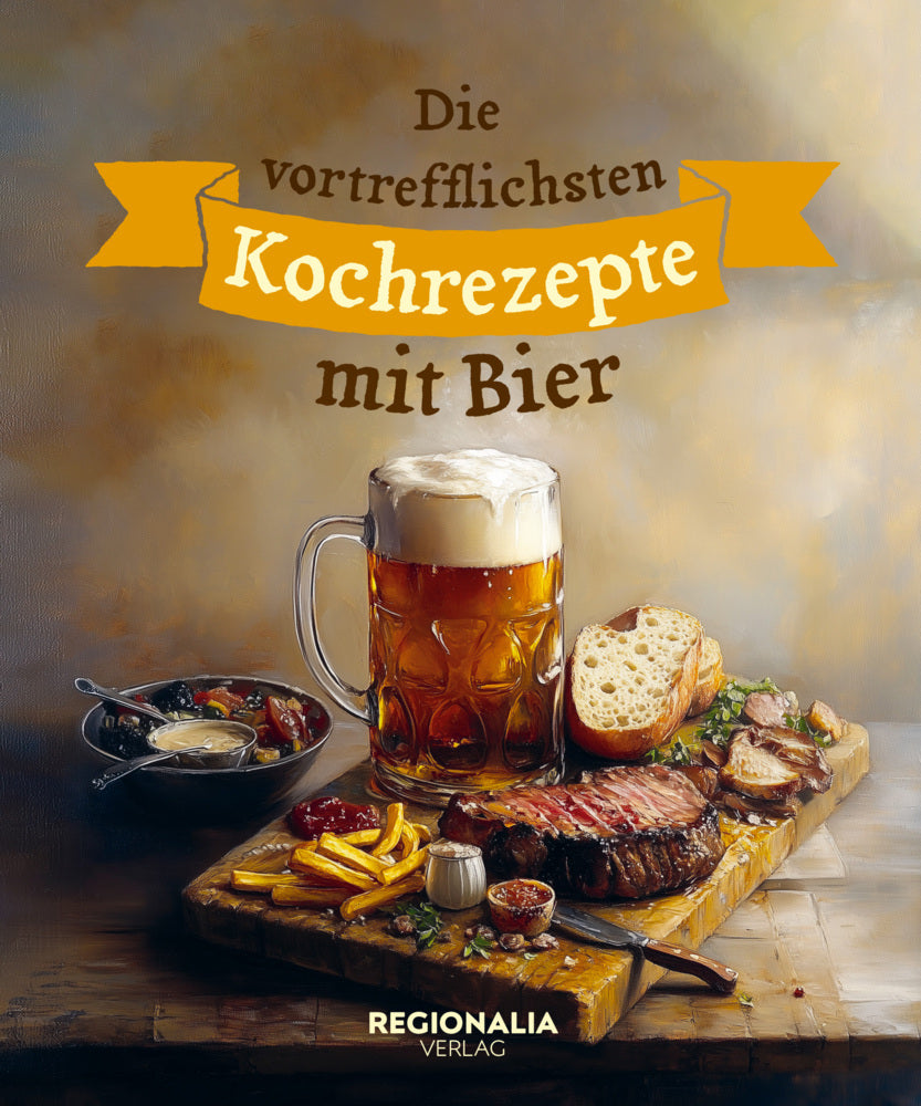Die vortrefflichsten Kochrezepte mit Bier (Regionalia Verlag)