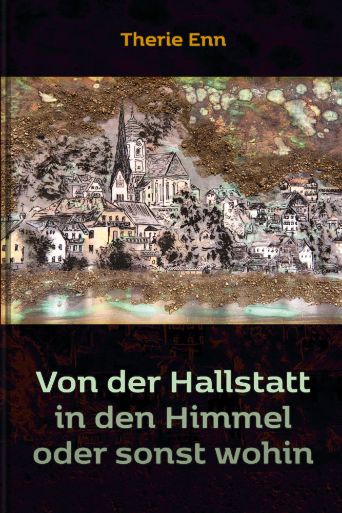 Von der Hallstatt in den Himmel oder sonst wohin (Therie Enn)