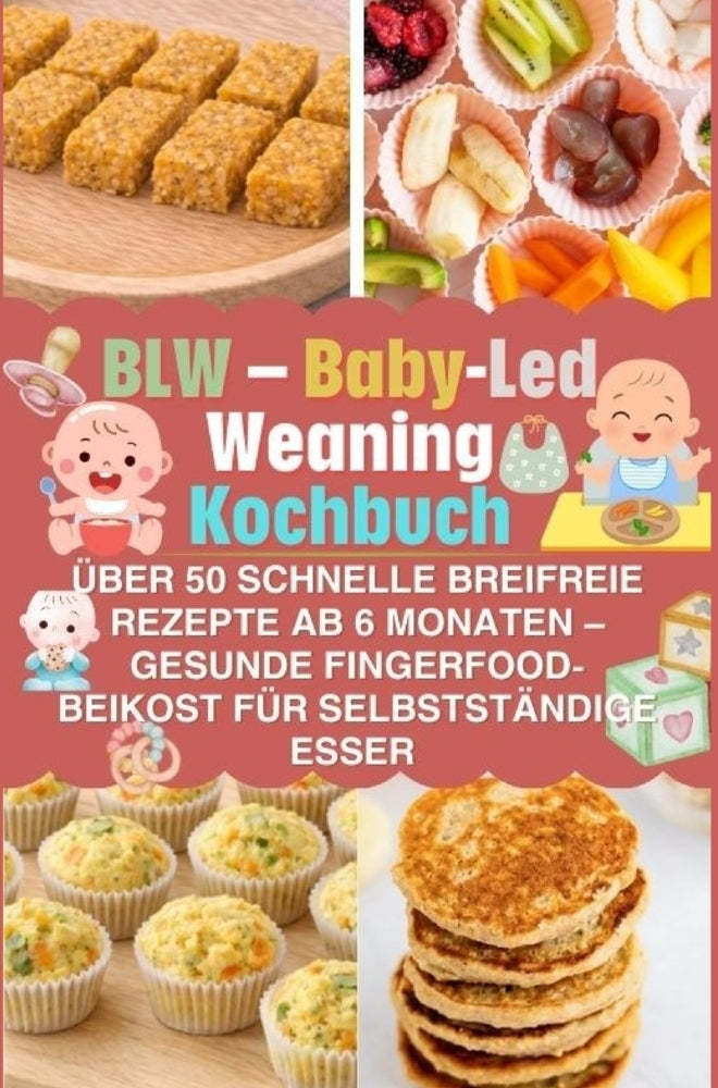 BLW - Baby-Led Weaning Kochbuch: über 50 schnelle breifreie Rezepte ab 6 Monaten - gesunde Fingerfood-Beikost für selbstständige Esser (Lena Bergmann)