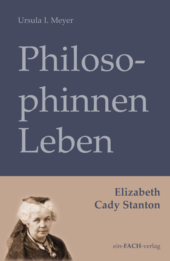 PhilosophinnenLeben: Elizabeth Cady Stanton (Ursula I. Meyer)