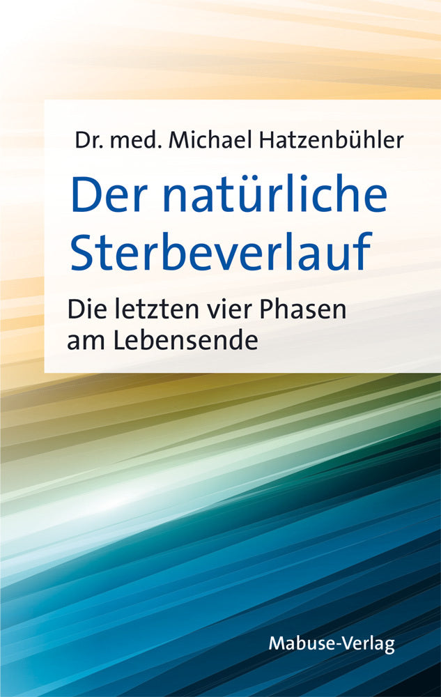Der natürliche Sterbeverlauf (Dr. Med. Michael Hatzenbühler)