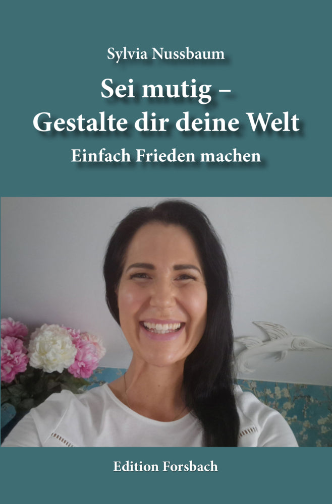 Sei mutig - Gestalte dir deine Welt (Sylvia Nussbaum)