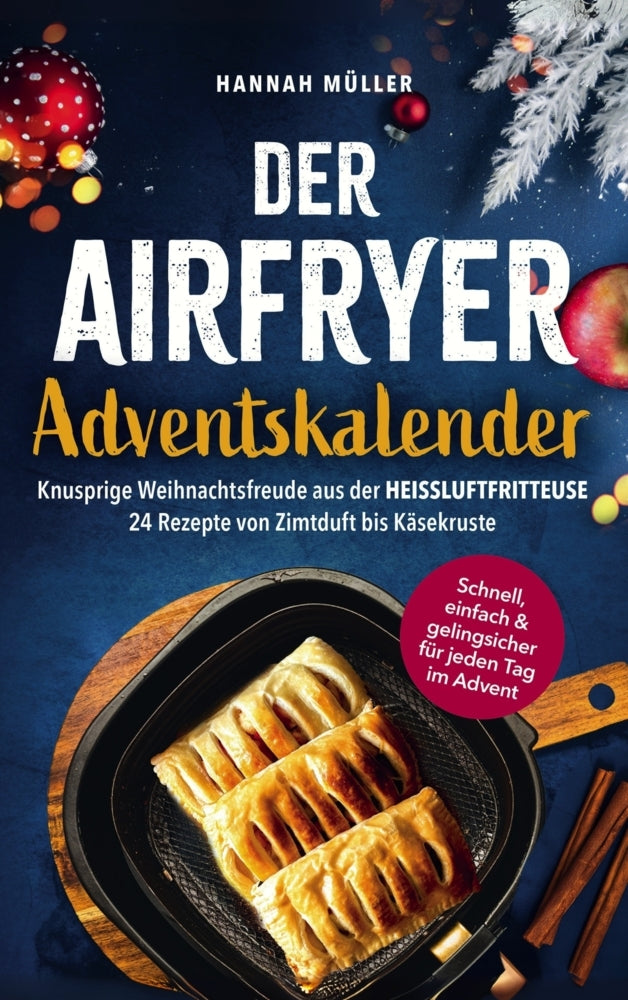 Der Airfryer-Adventskalender: Knusprige Weihnachtsfreude aus der Heißluftfritteuse (Hannah Müller)